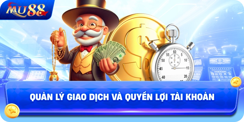Quản Lý Giao Dịch Và Quyền Lợi Tài Khoản